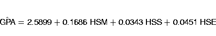 {\hat{GPA} = {2.5899} + 
{0.1686 HSM} + {0.0343 HSS} +
 {0.0451 HSE}}