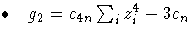  \bullet  { g_{2} = c_{4n} \sum_{i}^{}{z^4_{i}} - 3 c_{n} }