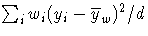 \sum_{i}^{} w_{i}
 ( y_{i} - {\overline y_{w}})^2/ d