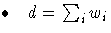  \bullet  {d = \sum_{i}^{}{w_{i}}}