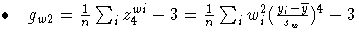  \bullet  { g_{w2} = \frac{1}n \sum_{i}^{}{z^{wi}_{4}} -3
 = \frac{1}n \sum_{i}^{}{w^2_{i}
 ( \frac{y_{i}-{\overline y}}{s_{w}} )^4 } -3 } 