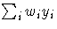 {\sum_{i}^{}{w_{i} y_{i}}}