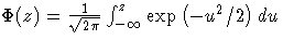\Phi(z) = \frac{1}{\sqrt{2{\pi}} } 
\int_{-\infty}^z{\exp( - u^2/2 ) du} 