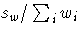 { s_{w}/\sum_{i}^{}{w_{i}}}