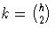 k = {h \choose 2}