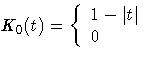K_{0}(t) = \{ 1 - {| t|}
 \ 0 
 \ .