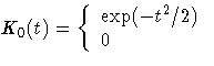 K_{0}(t) = \{ \exp( - t^2/2 ) 
 \ 0
 \ .