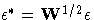 { {\epsilon}^{{\ast}} = W^{1/2} {\epsilon}}