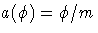 {a(\phi) = \phi/m}