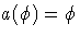 {a(\phi) = \phi}
