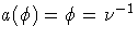{a(\phi) = \phi = {\nu}^{-1}}