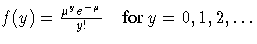 {f(y) = \frac{\mu^y e^{-\mu}}{y! } }  {for y=0, 1, 2, ... }