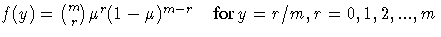 {f(y) = {m \choose r} \mu^r
 (1-\mu)^{m-r} }  {for y= r/m,
 r=0, 1, 2,..., m}