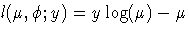 {l(\mu , \phi ; y) = y \log(\mu)-\mu }