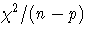 { \chi^2 / (n-p)}