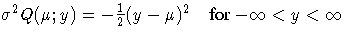 { {\sigma}^2 Q(\mu ; y) = -\frac{1}2 (y-\mu)^2}  {for -\infty\lt y\lt\infty}