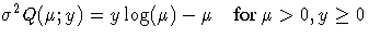 { {\sigma}^2 Q(\mu ; y) = y \log(\mu)-\mu} 
{for \mu\gt, y\ge 0}