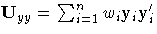 { U_{yy} = \sum_{i=1}^n{ w_{i} y_{i} { y_{i}'}} }