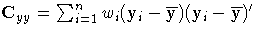{ C_{yy} = \sum_{i=1}^n{ w_{i} ( y_{i} - {\overline y})
 {( y_{i}-{\overline y})'}} }