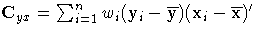 { C_{yx} = \sum_{i=1}^n{ w_{i} ( y_{i} - {\overline y})
 {( x_{i}-{\overline x})'}} }