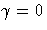 \gamma = 0
