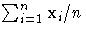{\sum_{i=1}^n{x_{i} / n}}