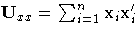 { U_{xx} = \sum_{i=1}^n{ x_{i} { x_{i}'}} }