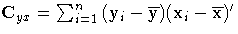 { C_{yx} = \sum_{i=1}^n{( y_{i} - {\overline y})
 {( x_{i}-{\overline x})'}} }