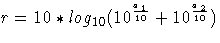 \( r = 10 * log_{10} ( 10^\frac{a_1}{10} + 10^\frac{a_2}{10} ) \)