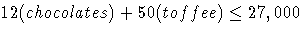12(chocolates) + 50(toffee) \leq 27,000 