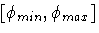 [\phi_{min} ,\phi _{max}]