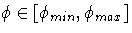 \phi \in [\phi_{min} ,\phi _{max}]
