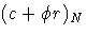 (c +\phi r )_N