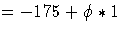 = -175+\phi *1