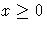 x \geq 0