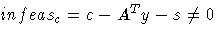 infeas_c = c - A^T y - s \neq 0