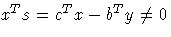 x^T s = c^T x - b^T y \neq 0