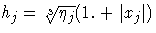 h_j = \sqrt[3]{\eta_j} (1. + | x_j|)