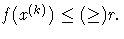  f(x^{(k)}) \leq (\geq) r . 