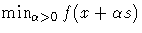  \min_{\alpha \gt 0} f(x + \alpha s) 
