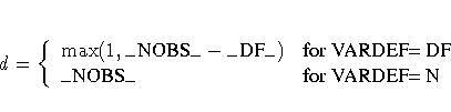 d = \{ \max(1,{\_NOBS\_} - {\_DF\_}) & 
 {for VARDEF= DF} \ {\_NOBS\_} & {for VARDEF= N}
 .