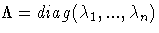  \Lambda = diag(\lambda_1,...,\lambda_n) 