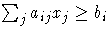 \sum_j a_{ij} x_j \geq b_i