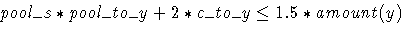 pool\_s * pool\_to\_y + 2 * c\_to\_y \leq 1.5 * amount(y)