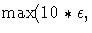 \max(10 * \epsilon,