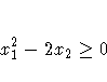 x_1^2 - 2x_2 \ge 0