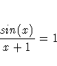 { sin(x) \over x+1 } = 1 