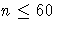 n \leq 60