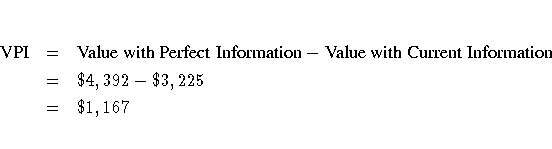 {{\rm VPI}} & = & {{\rm ValuewithPerfectInformation}}
 - {{\rm ValuewithCurrentInformation}} \ & = & \4,392 - \3,225 \ & = & \1,167