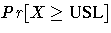 Pr[ X \geq {USL} ]